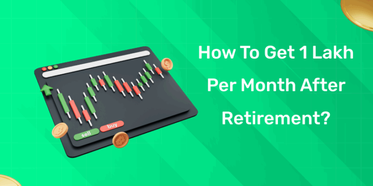 How to Get 1 Lakh per Month After Retirement