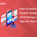 How to Switch from Graphic Design to UIUX Design A Step-by-Step Guide (1)