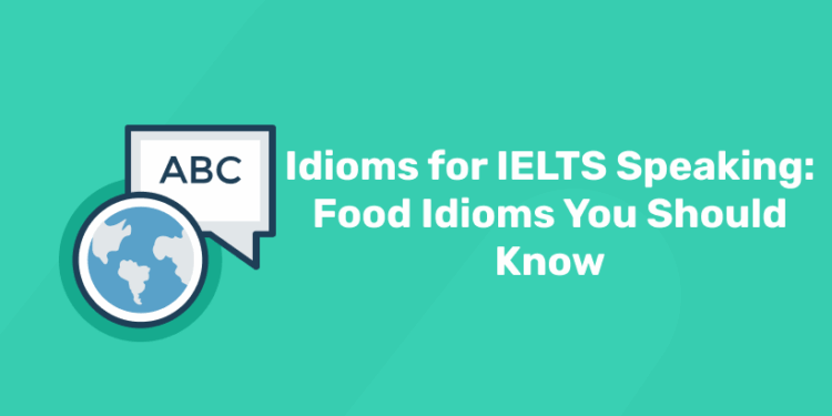 Idioms for IELTS Speaking Food Idioms You Should Know