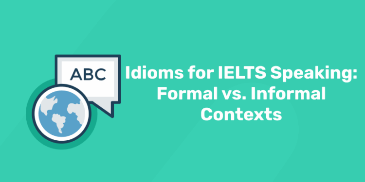 Idioms for IELTS Speaking Formal vs. Informal Contexts