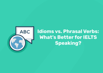 Idioms vs. Phrasal Verbs What’s Better for IELTS Speaking