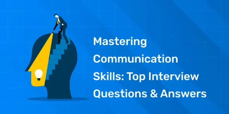 Mastering Communication Skills Top Interview Questions & Answers