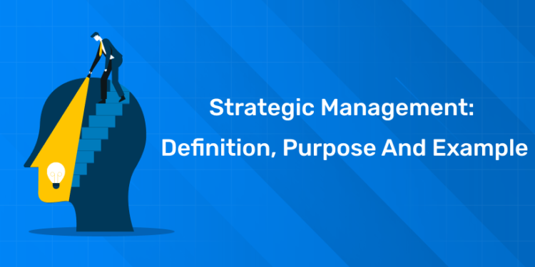 Strategic Management: Definition, Purpose and Example