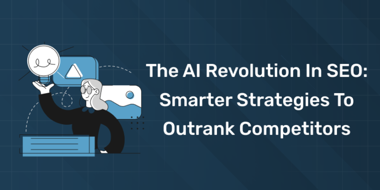 The AI Revolution in SEO Smarter Strategies to Outrank Competitors