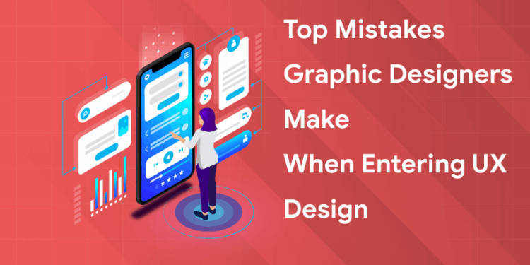 Top Mistakes Graphic Designers Make When Entering UX Design (1)