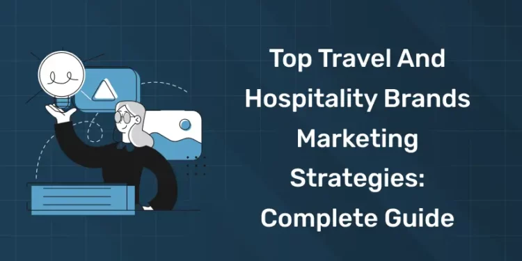 Top Travel and Hospitality Brands Marketing Strategies Complete Guide