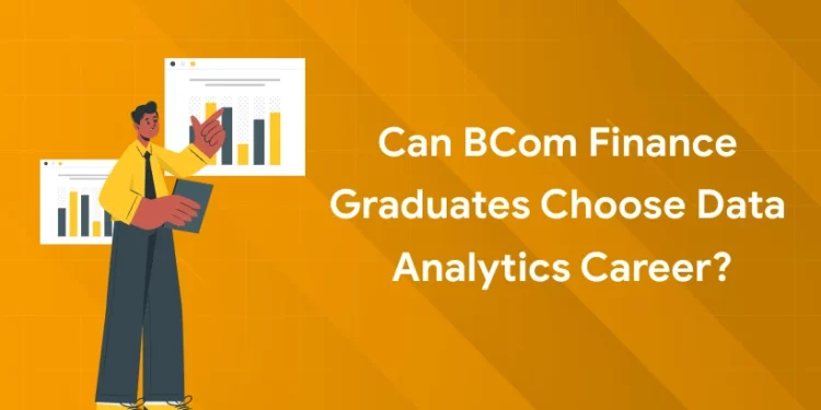 Can BCom Finance Graduates Choose Data Analytics Career?