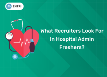 What Recruiters Look For In Hospital Admin Freshers?