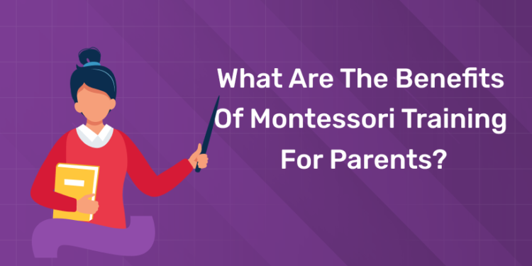 What Are the Benefits of Montessori Training for Parents?