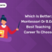 Which is BetterMontessori or BEd Best Teaching Career to Choose