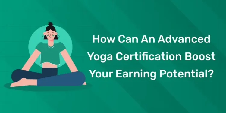 How Can An Advanced Yoga Certification Boost Your Earning Potential