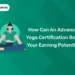 How Can An Advanced Yoga Certification Boost Your Earning Potential