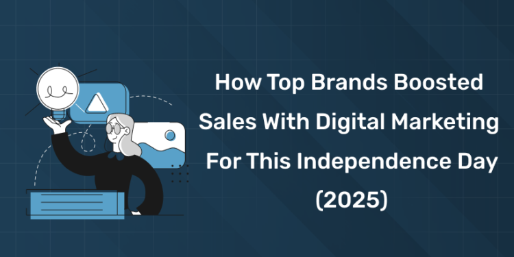 How Top Brands Boosted Sales with Digital Marketing for This Independence Day