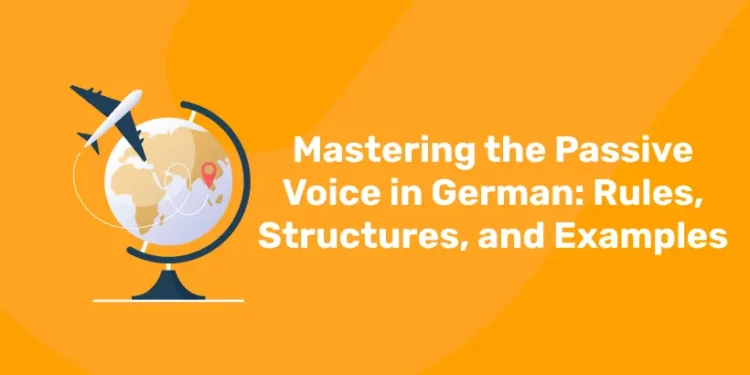 Mastering the Passive Voice in German Rules, Structures, and Examples