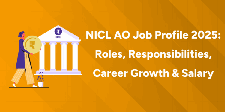 NICL AO Job Profile 2025 Roles, Responsibilities, Career Growth & Salary