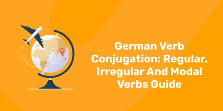 German Verb Conjugation: Regular, Irregular And Modal Verbs Guide