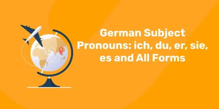 German Subject Pronouns: ich, du, er, sie, es and All Forms