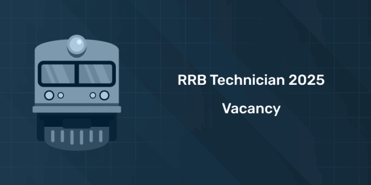 RRB Technician Vacancy 2025: Post-Wise Vacancies, Categories & Updated Notification (CEN No. 02/2025)