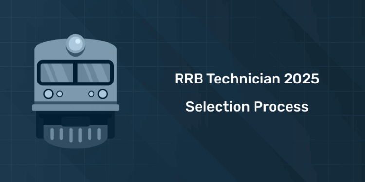 RRB Technician Selection Process 2025: CBT, Document Verification & Medical Exam Explained