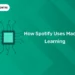How Spotify Uses Machine Learning