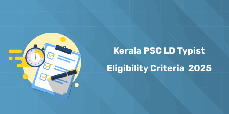 Kerala PSC LD Typist Eligibility Criteria 2025 – Age, Qualification, Rules & Relaxations