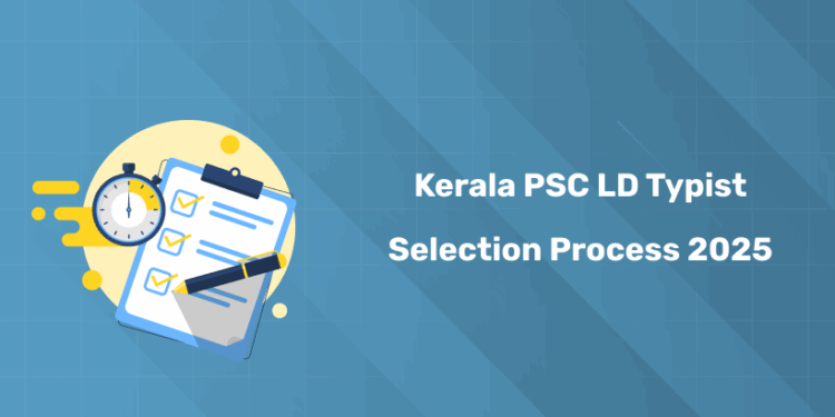 Kerala PSC Lower Division Typist Selection Process 2025 – Stages, Test & Probation Details