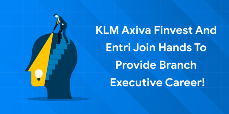 KLM Axiva Finvest and Entri Join Hands to Provide Branch Executive Career!