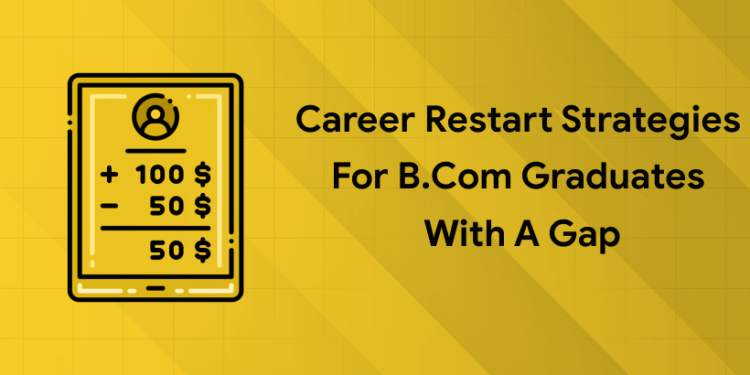Career Restart Strategies for B.Com Graduates with a Gap