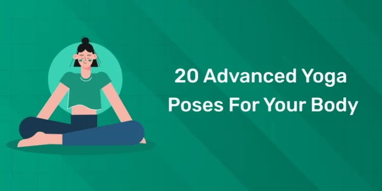20 Advanced Yoga Poses for your Body
