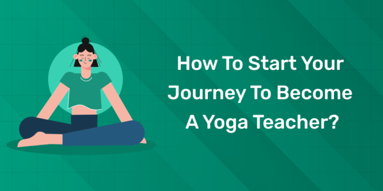 How to Start Your Journey to Become a Yoga Teacher?