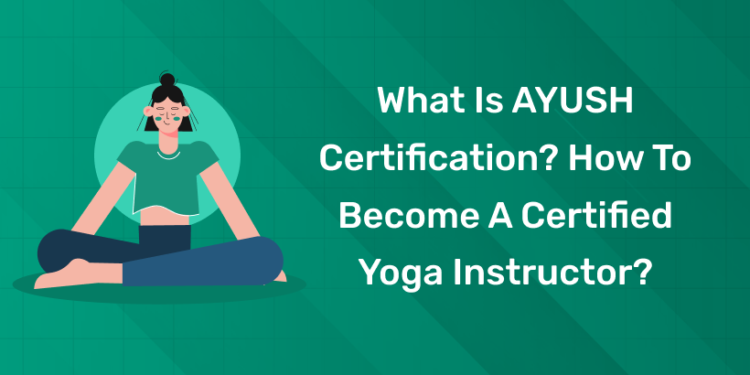 What is AYUSH Certification? How to become a certified yoga instructor?
