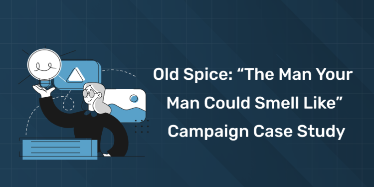 Old Spice: The Man Your Man Could Smell Like Campaign Case Study