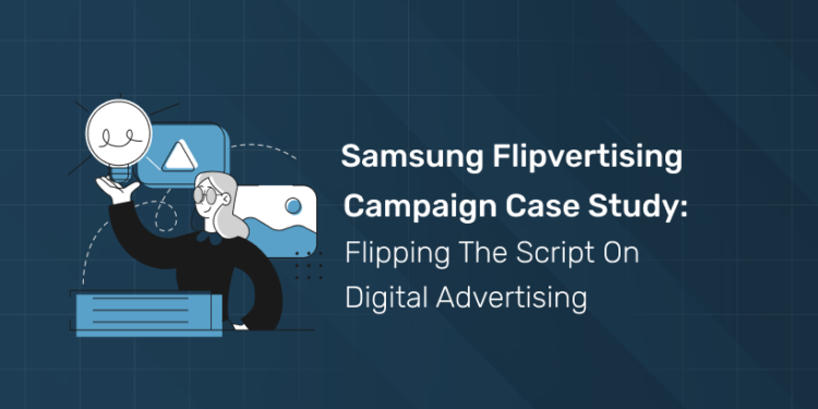 Samsung Flipvertising Campaign Case Study