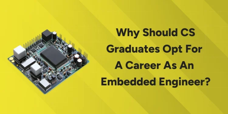 Why Should CS Graduates Opt for a Career as an Embedded Engineer?