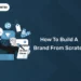 How to Build a Brand from Scratch