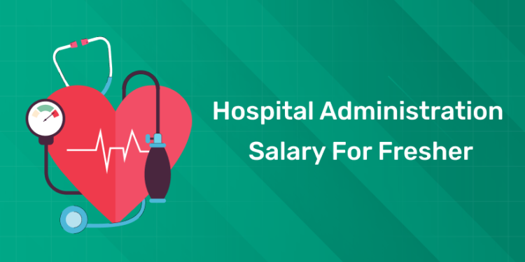 Hospital Administration Salary for Fresher