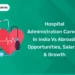 Hospital Administration Careers in India vs Abroad Opportunities, Salaries & Growth