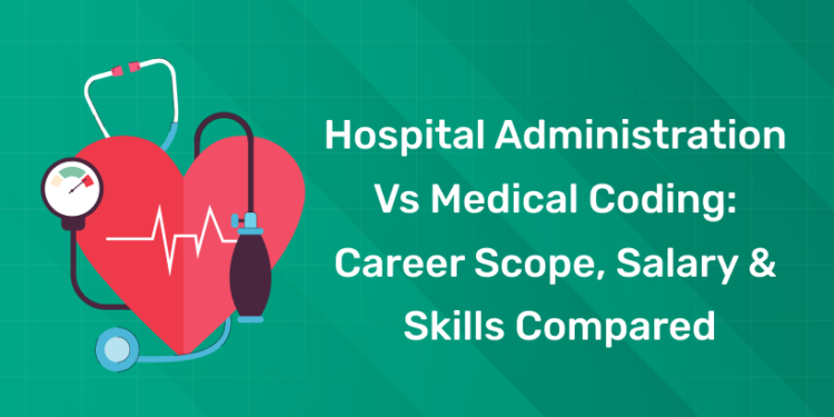 Hospital Administration vs Medical Coding Career Scope, Salary & Skills Compared