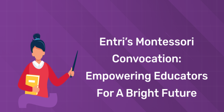 Entri’s Montessori Convocation: Empowering Educators for a Bright Future