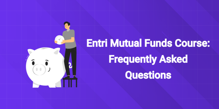 Entri Mutual Funds Course: Frequently Asked Questions