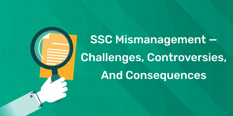 SSC Mismanagement — Challenges, Controversies, and Consequences