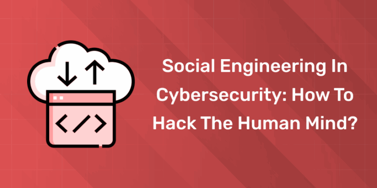 Social Engineering in Cybersecurity How to Hack the Human Mind