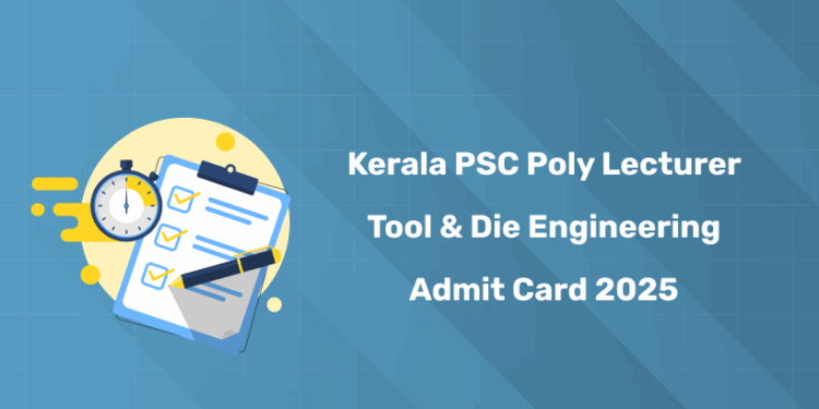 Kerala PSC Poly Lecturer Tool & Die Engineering Admit Card 2025