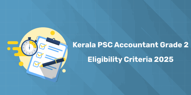 Kerala PSC Accountant Grade 2 Eligibility Criteria 2025: Age, Qualification & Requirements