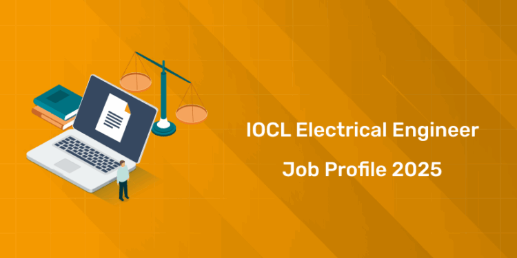 IOCL Electrical Engineer Job Profile 2025: Roles, Responsibilities & Salary