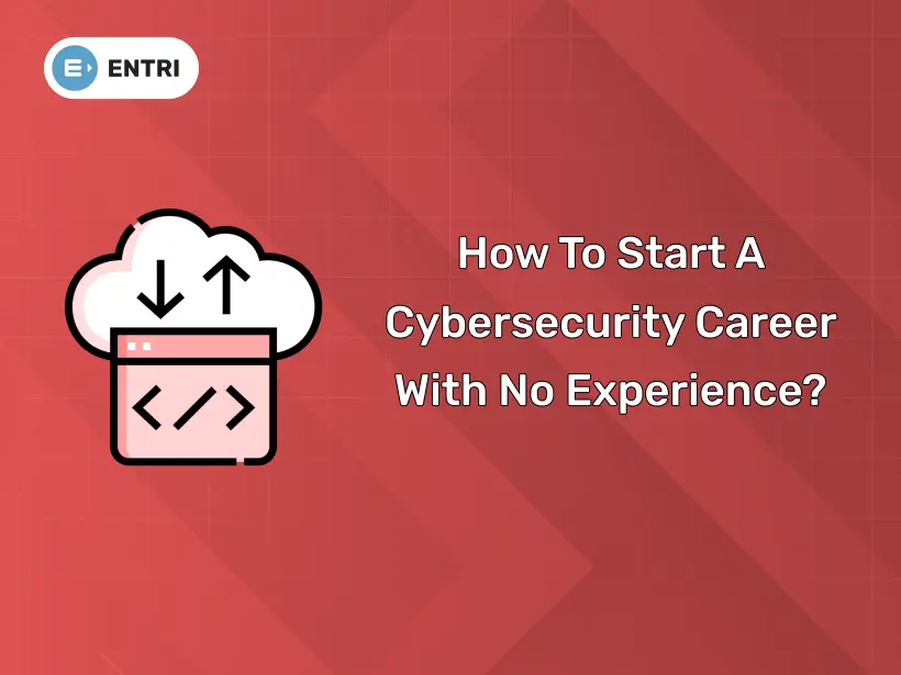 How To Start A Cybersecurity Career With No Experience? - Entri Blog