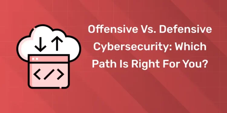 Offensive vs. Defensive Cybersecurity: Which Path Is Right For You?