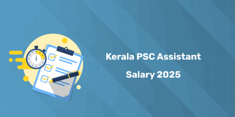 Kerala PSC Assistant Salary 2025 – Pay Scale, In-Hand & Allowances