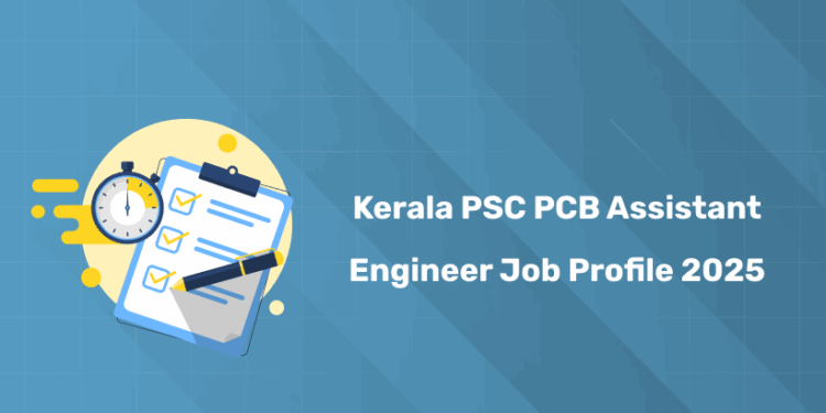 Kerala PSC PCB Assistant Engineer Job Profile 2025 – Roles, Responsibilities & Career Growth