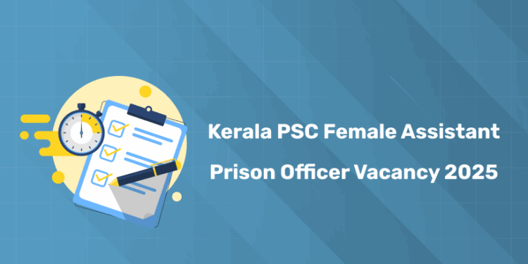 Kerala PSC Female Assistant Prison Officer Vacancy 2025 - Number of Posts & Details